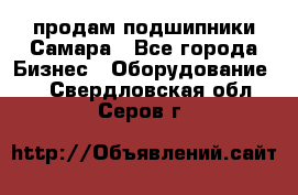 продам подшипники Самара - Все города Бизнес » Оборудование   . Свердловская обл.,Серов г.